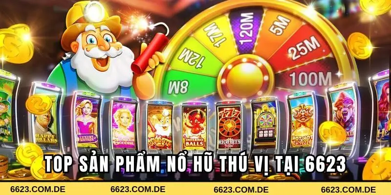 Top sản phẩm nổ hũ thú vị tại 6623
