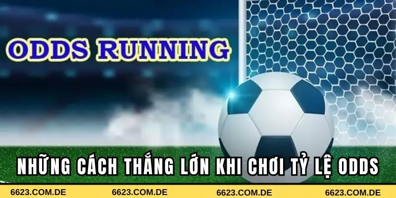 Những cách thắng lớn khi chơi tỷ lệ odds là gì?